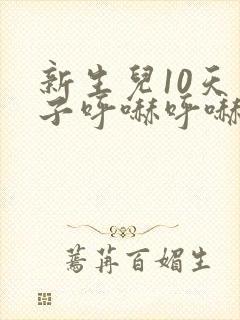 新生儿10天鼻子呼哧呼哧的怎么办