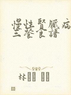 慢性肾脏病3期三餐食谱