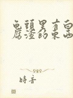 龟头里有白色豆腐渣的东西