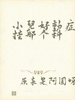 小儿好动症应该挂哪个科