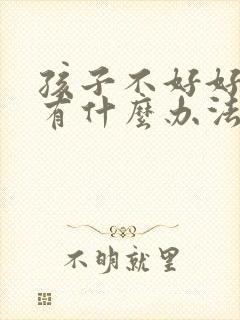 孩子不好好吃饭有什么办法解决