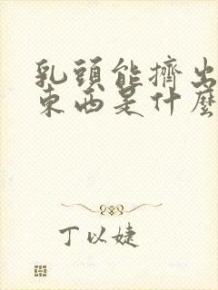 乳头能挤出白色东西是什么原因