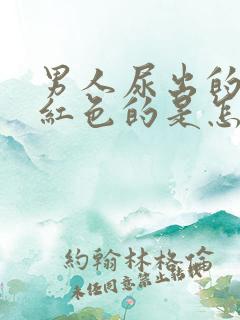 男人尿出的尿是红色的是怎么了