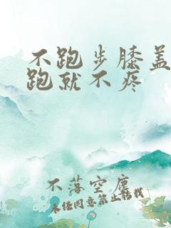 不跑步膝盖疼,跑就不疼