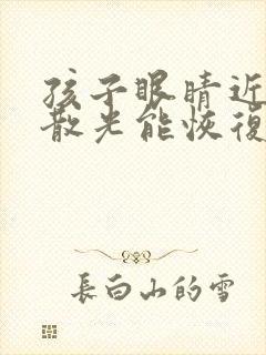 孩子眼睛近视加散光能恢复