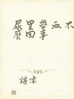 尿里带血不痛怎么回事