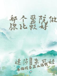 哪个医院做前列腺比较好