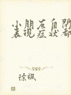 小朋友自闭症的表现症状都有哪些