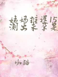 姨妈推迟15天测出未孕是什么原因