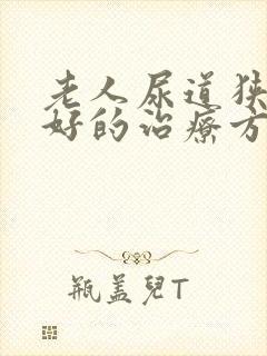 老人尿道狭窄最好的治疗方法