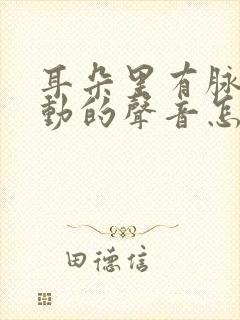 耳朵里有脉搏跳动的声音怎么缓解