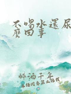 不喝水还尿多怎么回事