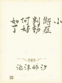 如何判断小孩得了好动症