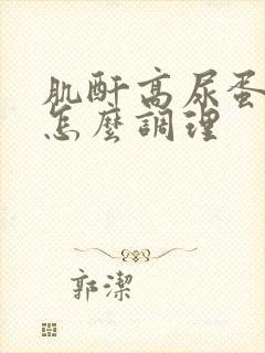 肌酐高尿蛋白高怎么调理