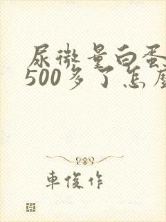 尿微量白蛋白高500多了怎么办