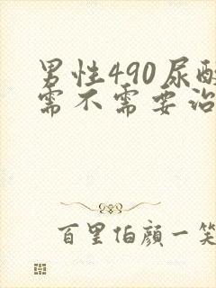 男性490尿酸需不需要治疗