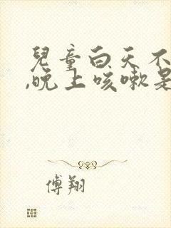 儿童白天不咳嗽,晚上咳嗽是什么原因