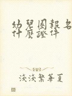 幼儿园报名要带什么证件