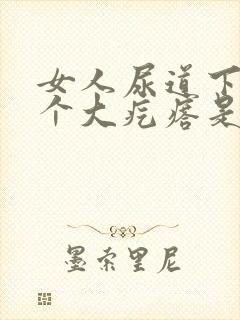 女人尿道下面有个大疙瘩是什么