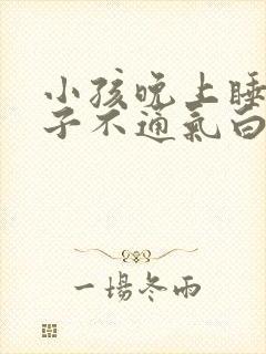 小孩晚上睡觉鼻子不通气白天没事是咋回事