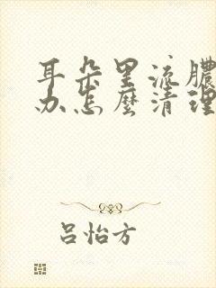 耳朵里流脓怎么办怎么清理