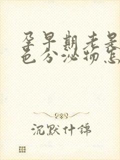 孕早期老是流褐色分泌物怎么回事