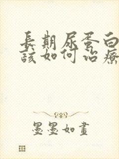 长期尿蛋白高应该如何治疗