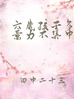 六岁孩子多动注意力不集中