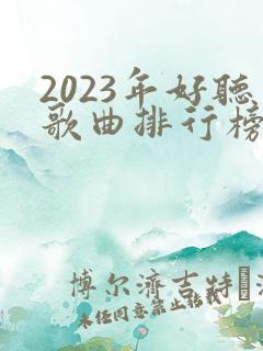 2023年好听歌曲排行榜