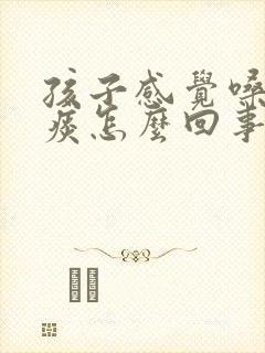 孩子感觉嗓子有痰怎么回事