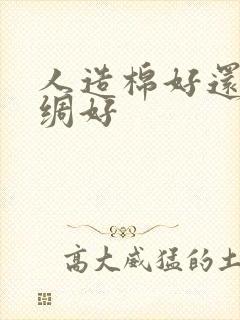 人造棉好还是棉绸好