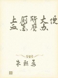 上厕所大便有鲜血怎么办