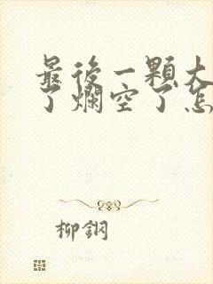 最后一颗大牙坏了烂空了怎么办