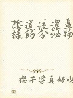 阴道流浓鼻涕一样的分泌物