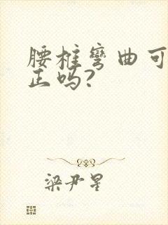 腰椎弯曲可以矫正吗?