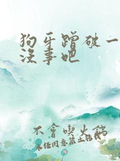 狗牙蹭破一点皮没事吧