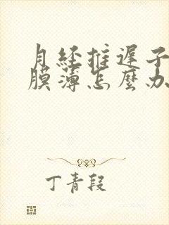 月经推迟子宫内膜薄怎么办