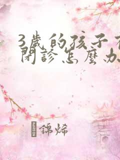 3岁的孩子有自闭诊怎么办