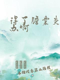 得了胆囊炎怎么办啊