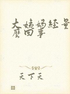 大姨妈经量多怎么回事