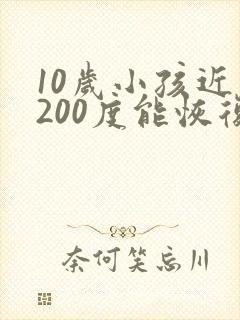 10岁小孩近视200度能恢复吗