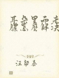 耳朵里面老是流脓怎么解决呢