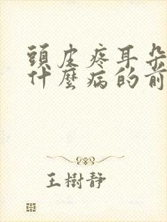 头皮疼耳朵疼是什么病的前兆