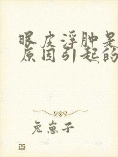 眼皮浮肿是什么原因引起的