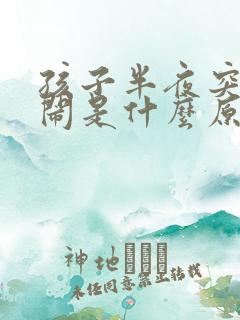 孩子半夜突然哭闹是什么原因