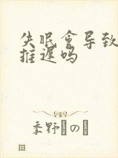 失眠会导致月经推迟吗