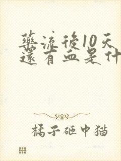 药流后10天了还有血是什么原因