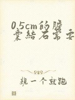 0.5cm的胆囊结石需要手术吗