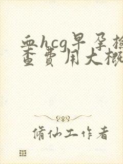 血hcg早孕检查费用大概多少