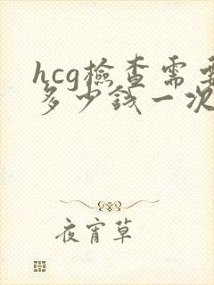 hcg检查需要多少钱一次